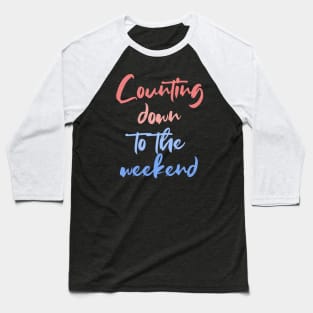 Counting down to the weekend Baseball T-Shirt